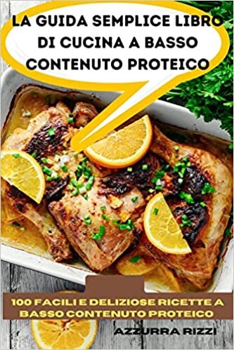 La Guida Semplice Libro Di Cucina a Basso Contenuto Proteico