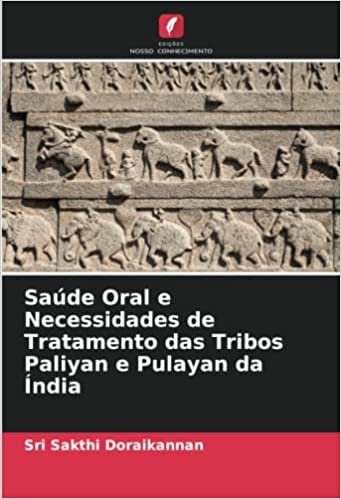 تحميل Saúde Oral e Necessidades de Tratamento das Tribos Paliyan e Pulayan da Índia (Portuguese Edition)