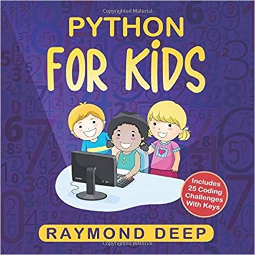 Python for Kids: The New Step-by-Step Parent-Friendly Programming Guide With Detailed Installation Instructions. To Stimulate Your Kid With Awesome Games, Activities And Coding Projects