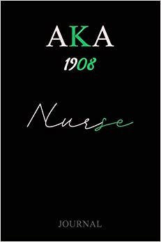 Aka 1908 Nurse: Aka Sorority Journal - Alpha Kappa Alpha - 6 x 9 - Blank 110 pages Lined Journal For A Alpha Kappa Alpha Nurse