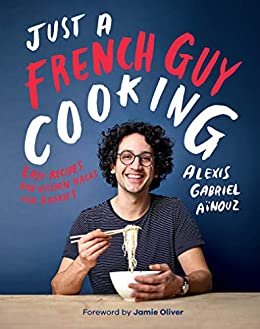 Just a French Guy Cooking: Easy recipes and kitchen hacks for rookies (English Edition)
