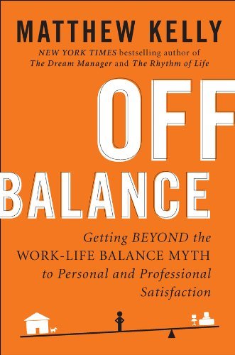 Off Balance: Getting Beyond the Work-Life Balance Myth to Personal and Professional Satisfact ion (English Edition)
