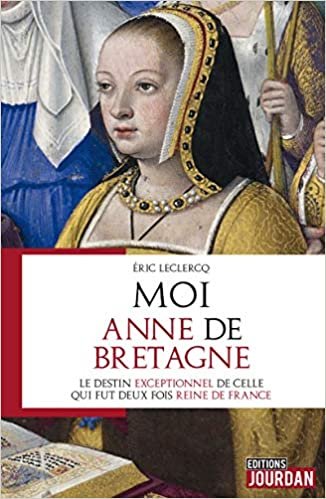 Moi, Anne de Bretagne - Le destin exeptionnel de celle qui fut deux fois reine de France indir