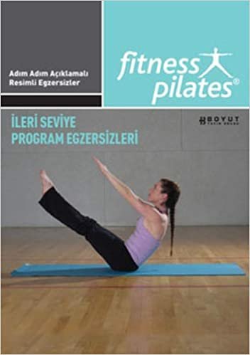 Fitness Pilates - İleri Seviye Program Egzersizleri: Adım Adım Açıklamalı Resimli Egzersizler indir