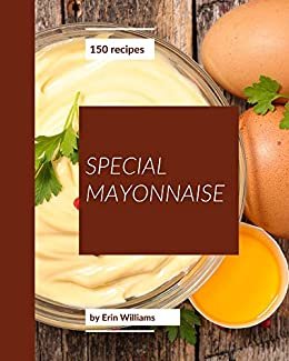 ダウンロード  150 Special Mayonnaise Recipes: A Mayonnaise Cookbook for Effortless Meals (English Edition) 本