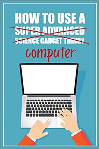 How to Use a (Super Advanced Science Gadget Thingy) Computer: A Funny Step-by-Step Guide for Computer Illiteracy + Password Log Book (Alphabetized) indir