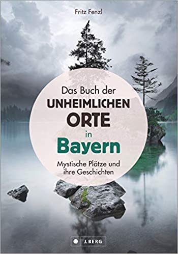 indir Das Buch der unheimlichen Orte in Bayern: Mystische Plätze und ihre Geschichten