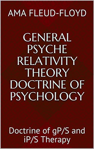 General Psyche Relativity Theory Doctrine of Psychology: Doctrine of gP/S and iP/S Therapy (English Edition)