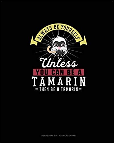 تحميل Always Be Yourself Unless You Can Be A Tamarin Then Be A Tamarin: Perpetual Birthday Calendar