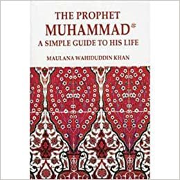The Prophet Muhammad A Simple Guide to His Life by Maulana Wahiduddin Khan - Paperback