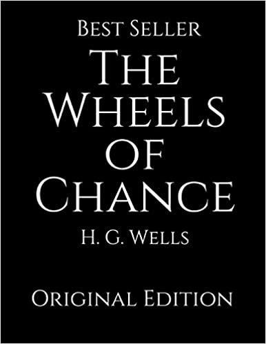 The Wheeels of Chance: Perfect Gifts For The Readers Annotated By H.G. Wells. indir