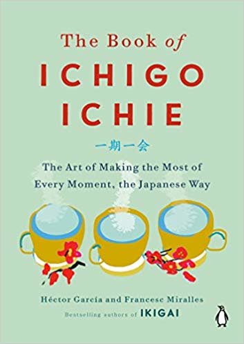 تحميل The Book of Ichigo Ichie: The Art of Making the Most of Every Moment, the Japanese Way