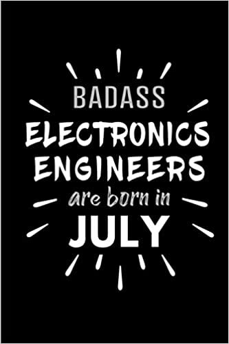 Badass Electronics Engineers Are Born In July: Blank Lined Funny Electronics Engineering Journal Notebooks Diary as Birthday, Welcome, Farewell, ... ( Alternative to B-day present card ) indir
