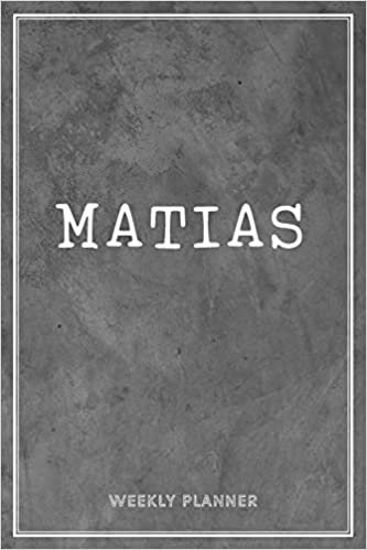 Matias Weekly Planner: Time Management Organizer Appointment To Do List Academic Notes Schedule Personalized Personal Custom Name Student Teachers Grey Loft Cement Exposed Concrete Wall Gift