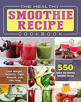ダウンロード  The Healthy Smoothie Recipe Cookbook: 550 Quick and Healthy Smoothie Recipe to Lose Weight, Detoxify, Fight Disease, and Live Long (English Edition) 本