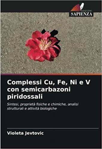 Complessi Cu, Fe, Ni e V con semicarbazoni piridossali: Sintesi, proprietà fisiche e chimiche, analisi strutturali e attività biologiche (Italian Edition)