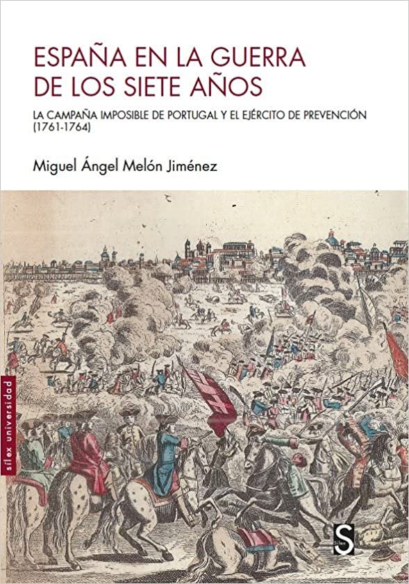 España en la guerra de los Siete Años: La Campaña imposible de Portugal y el ejército de prevención (1761-1764)