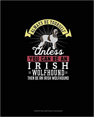 تحميل Always Be Yourself Unless You Can Be An Irish Wolfhound Then Be An Irish Wolfhound: Perpetual Birthday Calendar