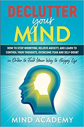 indir Declutter Your Mind: How to Stop Worrying, Relieve Anxiety, and Learn to Control Your Thoughts, Overcome Fear and Self-Doubt in Order to Find Your Way to Happy Life