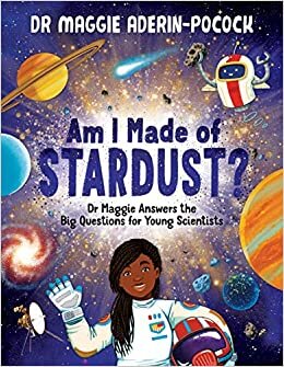 تحميل Am I Made of Stardust?: Dr Maggie Answers the Big Questions for Young Scientists