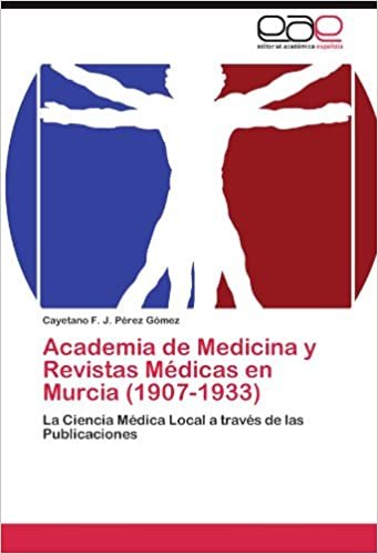 Academia de Medicina y Revistas Médicas en Murcia (1907-1933): La Ciencia Médica Local a través de las Publicaciones indir