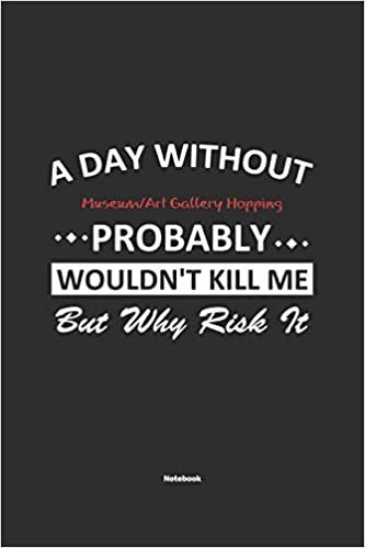 تحميل A Day Without Museum/Art Gallery Hopping Probably Wouldn&#39;t Kill Me But Why Risk It Notebook: NoteBook / Journla Museum/Art Gallery Hopping Gift, 120 Pages, 6x9, Soft Cover, Matte Finish