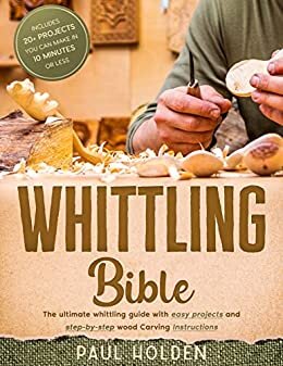 Whittling Bible: The Ultimate Whittling Guide with Easy Projects and Step-by-Step Wood Carving Instructions | Includes 20+ Projects You Can Make in 10 Minutes or Less (English Edition) ダウンロード