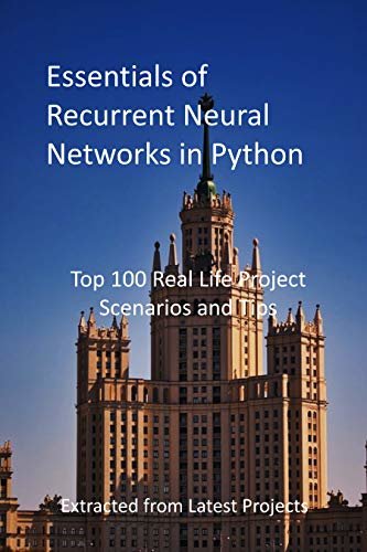 ダウンロード  Essentials of Recurrent Neural Networks in Python: Top 100 Real Life Project Scenarios and Tips - Extracted from Latest Projects (English Edition) 本