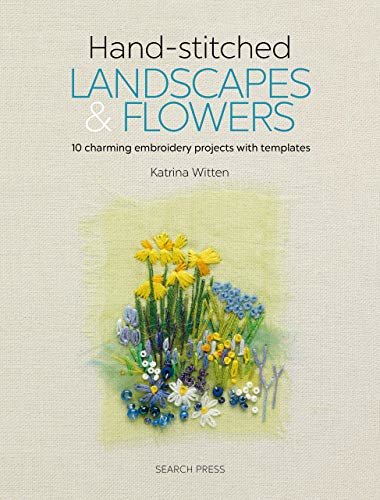 Hand-stitched Landscapes & Flowers: 10 charming embroidery projects with templates (English Edition)