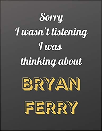 Sorry I wasn't listening I was thinking about Bryan Ferry: Notebook/notebook/diary/journal perfect gift for all Bryan Ferry fans. | 80 black lined pages | A4 | 8.5x11 inches. indir