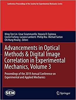 Advancements in Optical Methods & Digital Image Correlation in Experimental Mechanics, Volume 3: Proceedings of the 2019 Annual Conference on Experimental and Applied Mechanics (Conference Proceedings of the Society for Experimental Mechanics Series)
