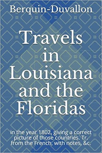 indir Travels in Louisiana and the Floridas: in the year 1802, giving a correct picture of those countries. Tr. from the French, with notes, &amp;c.