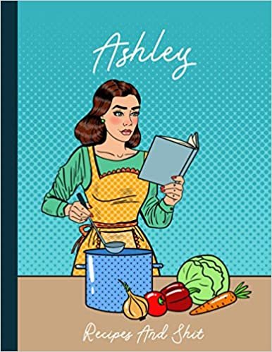 Ashley Recipes And Shit: Recipe Journal, Cookbook Blank For Ashley ダウンロード