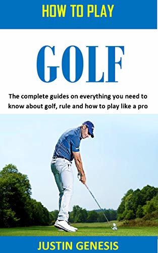 HOW TO PLAY GOLF: The complete guides on everything you need to about golf, rule and how to play like a pro (English Edition)
