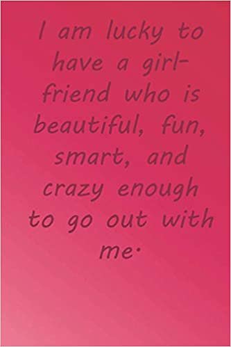 indir I am lucky to have a girlfriend who is beautiful, fun, smart, and crazy enough to go out with me.: Valentine Day Gift Blank Lined Journal Notebook, 110 Pages, Soft Matte Cover, 6 x 9 In