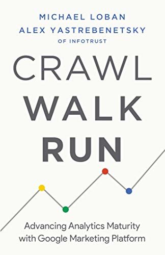 ダウンロード  Crawl, Walk, Run: Advancing Analytics Maturity with Google Marketing Platform (English Edition) 本