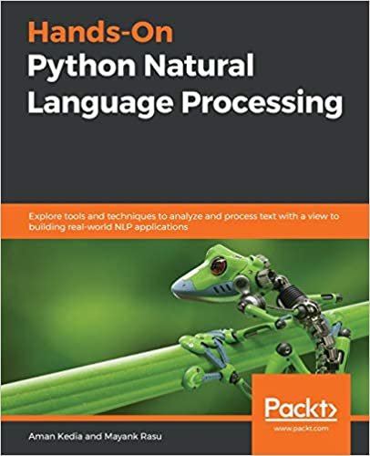 Hands-On Python Natural Language Processing: Explore tools and techniques to analyze and process text with a view to building real-world NLP applications
