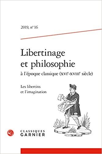 indir Libertinage Et Philosophie a l&#39;Epoque Classique (Xvie-Xviiie Siecle): Les Libertins Et l&#39;Imagination: 2019, n° 16