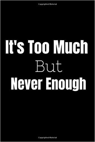 It's Too Much But Never Enough Notebook: Lined Notebook / Journal, 120 Pages, 6"x 9", Soft Cover, Matte Finish (Gift Idea)