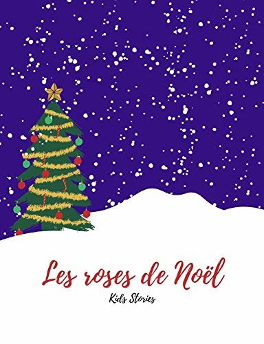 Les Roses De Noël: Histoire de Noël (Histoires Des Enfants Pour Le Noël) (French Edition) ダウンロード
