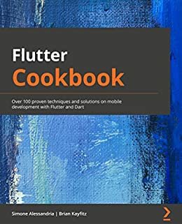 Flutter Cookbook: Over 100 proven techniques and solutions on mobile development with Flutter and Dart (English Edition)