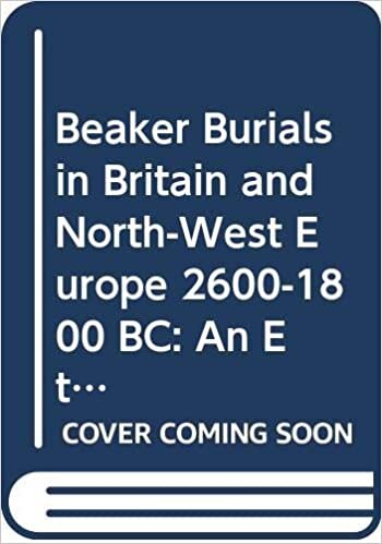 Beaker Burials in Britain and North-West Europe 2600-1800 BC: An Ethnography of Death and Identity