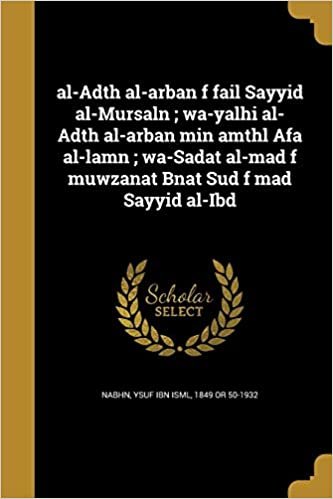 تحميل Al-Adth Al-Arban F Fail Sayyid Al-Mursaln; Wa-Yalhi Al-Adth Al-Arban Min Amthl Afa Al-Lamn; Wa-Sadat Al-Mad F Muwzanat Bnat Sud F Mad Sayyid Al-Ibd