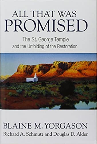 All That Was Promised: The St. George Temple and the Unfolding of the Restoration Blaine M. Yorgason; Richard A. Schmutz and Douglas D. Alder indir