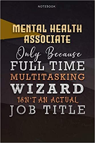 Lined Notebook Journal Mental Health Associate Only Because Full Time Multitasking Wizard Isn't An Actual Job Title Working Cover: 6x9 inch, A Blank, ... Organizer, Paycheck Budget, Personal, Goals