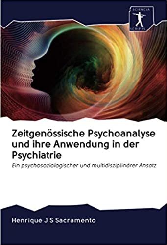 Zeitgenössische Psychoanalyse und ihre Anwendung in der Psychiatrie: Ein psychosoziologischer und multidisziplinärer Ansatz