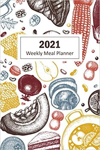 2021 Weekly Meal Planner: Family Healthy Planning | Shopping List Notebook | Breakfast Lunch Dinner Sanck Record | Food Diary Journal | Eating Log | Weight Loss Organizer | Hand Drawn Plants Food Fruits Vegetables Cover Design ダウンロード