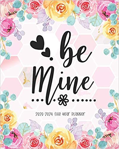 Be Mine 2020-2024 Five Year Planner: Monthly Planner Calendar Agenda Schedule Organizer Logbook Journal Business Planners 60 Months Calendar 5 Year Appointment Goal Year Appointment Notebook