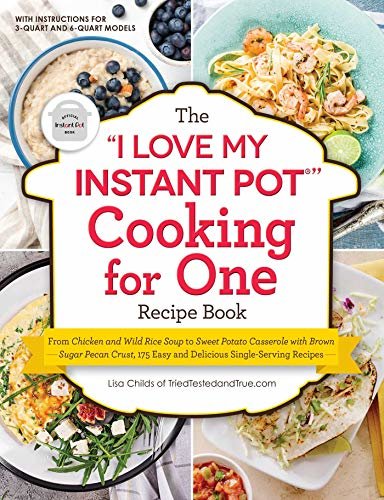 The "I Love My Instant Pot®" Cooking for One Recipe Book: From Chicken and Wild Rice Soup to Sweet Potato Casserole with Brown Sugar Pecan Crust, 175 Easy ... ("I Love My" Series) (English Edition)
