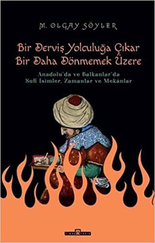 indir Bir Derviş Yolculuğa Çıkar Bir Daha Dönmemek Üzere: Anadolu&#39;da ve Balkanlar&#39;da Sufi İsimler, Zamanlar ve Mekanlar